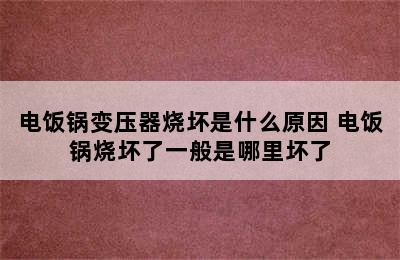 电饭锅变压器烧坏是什么原因 电饭锅烧坏了一般是哪里坏了